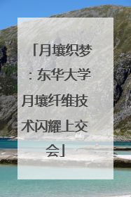 月壤织梦：东华大学月壤纤维技术闪耀上交会