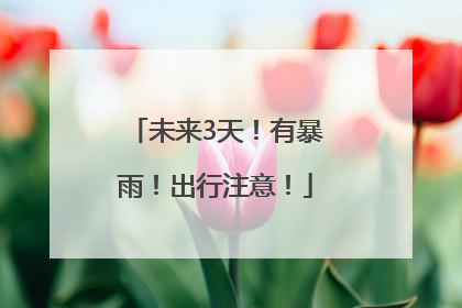 未来3天！有暴雨！出行注意！
