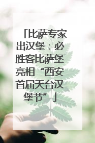 比萨专家出汉堡：必胜客比萨堡亮相“西安首届天台汉堡节”