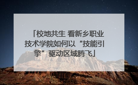校地共生 看新乡职业技术学院如何以“技能引擎”驱动区域腾飞