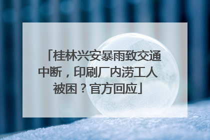 桂林兴安暴雨致交通中断，印刷厂内涝工人被困？官方回应