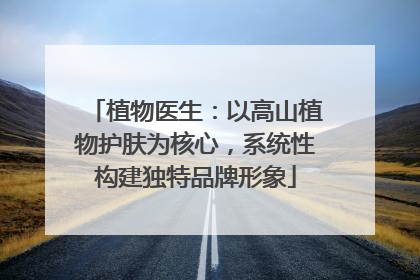 植物医生：以高山植物护肤为核心，系统性构建独特品牌形象
