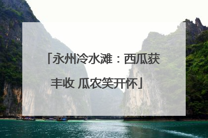 永州冷水滩：西瓜获丰收 瓜农笑开怀