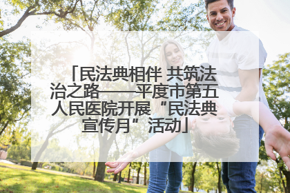 民法典相伴 共筑法治之路——平度市第五人民医院开展“民法典宣传月”活动