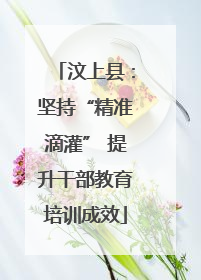 汶上县：坚持“精准滴灌” 提升干部教育培训成效