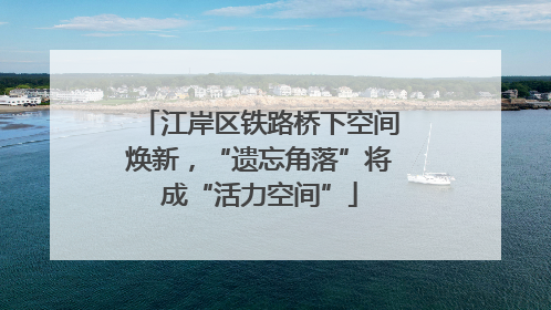 江岸区铁路桥下空间焕新，“遗忘角落”将成“活力空间”