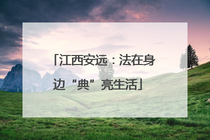 江西安远：法在身边“典”亮生活