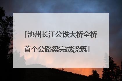 池州长江公铁大桥全桥首个公路梁完成浇筑