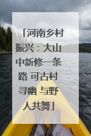 河南乡村振兴：大山中新修一条路 可古村寻幽 与野人共舞