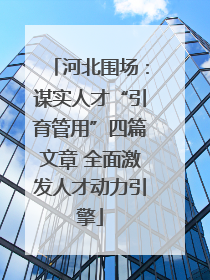 河北围场：谋实人才“引育管用”四篇文章 全面激发人才动力引擎