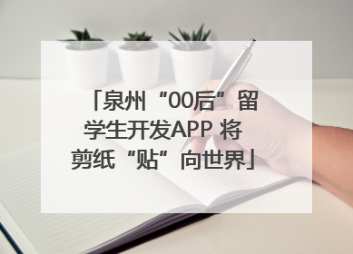 泉州“00后”留学生开发APP 将剪纸“贴”向世界