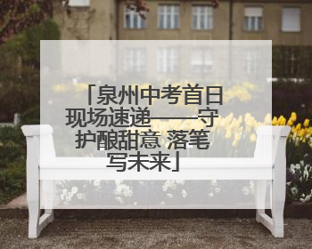 泉州中考首日现场速递——守护酿甜意 落笔写未来