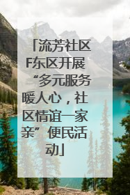 流芳社区F东区开展“多元服务暖人心，社区情谊一家亲”便民活动