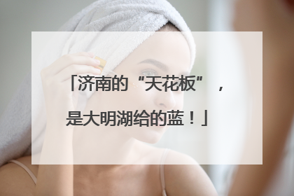 济南的“天花板”，是大明湖给的蓝！