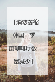 消费萎缩 韩国一季度咖啡厅数量减少