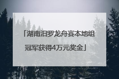 湖南汨罗龙舟赛本地组冠军获得4万元奖金