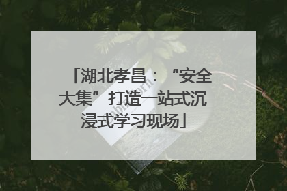 湖北孝昌：“安全大集”打造一站式沉浸式学习现场