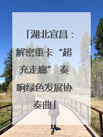 湖北宜昌：解密重卡“超充走廊” 奏响绿色发展协奏曲