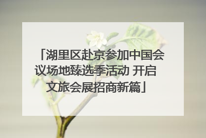 湖里区赴京参加中国会议场地臻选季活动 开启文旅会展招商新篇