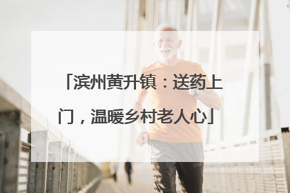 滨州黄升镇：送药上门，温暖乡村老人心