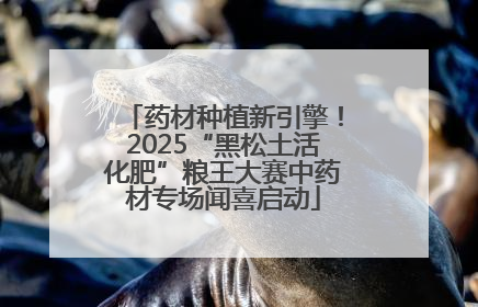 药材种植新引擎！2025“黑松土活化肥”粮王大赛中药材专场闻喜启动