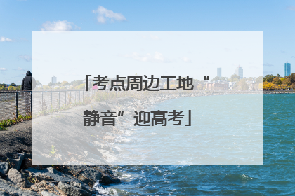 考点周边工地“静音”迎高考