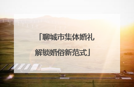 聊城市集体婚礼解锁婚俗新范式
