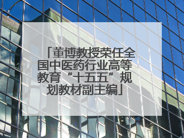 董博教授荣任全国中医药行业高等教育“十五五”规划教材副主编