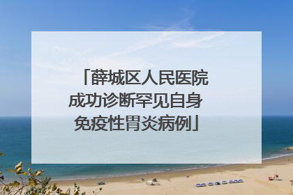 薛城区人民医院成功诊断罕见自身免疫性胃炎病例