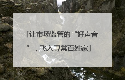 让市场监管的“好声音”，飞入寻常百姓家