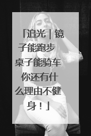 追光｜镜子能跑步 桌子能骑车 你还有什么理由不健身！
