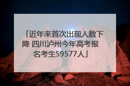 近年来首次出现人数下降 四川泸州今年高考报名考生59577人