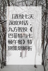 连续七天深度对话，九方智投《巴菲特与七顿午餐》特别策划解析