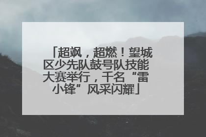 超飒，超燃！望城区少先队鼓号队技能大赛举行，千名“雷小锋”风采闪耀