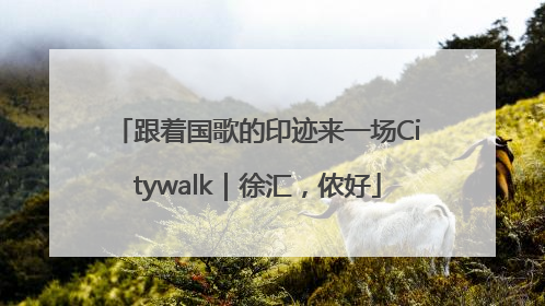 跟着国歌的印迹来一场Citywalk｜徐汇，侬好