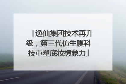 逸仙集团技术再升级，第三代仿生膜科技重塑底妆想象力