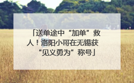 送单途中“加单”救人！洛阳小哥在无锡获“见义勇为”称号