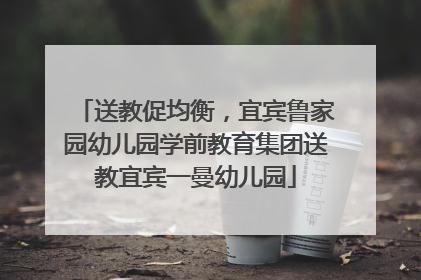 送教促均衡，宜宾鲁家园幼儿园学前教育集团送教宜宾一曼幼儿园