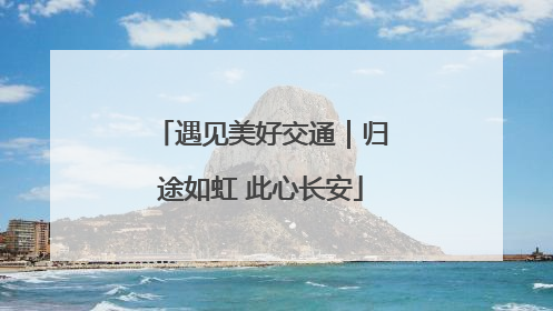 遇见美好交通｜归途如虹 此心长安
