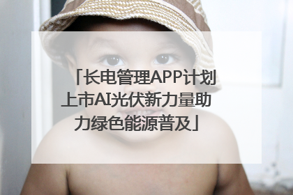 长电管理APP计划上市AI光伏新力量助力绿色能源普及