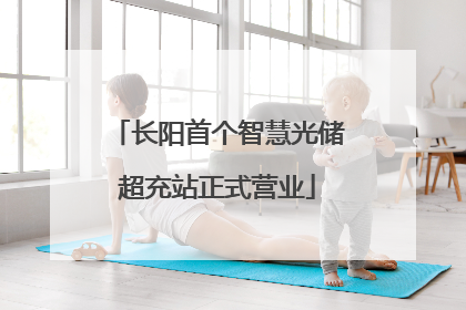 长阳首个智慧光储超充站正式营业