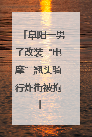 阜阳一男子改装“电摩”翘头骑行炸街被拘
