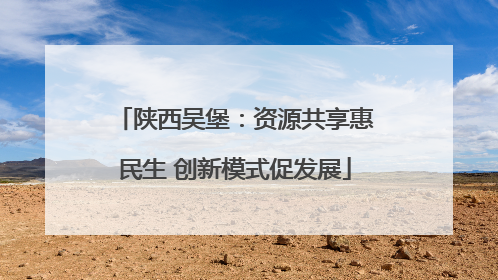 陕西吴堡：资源共享惠民生 创新模式促发展
