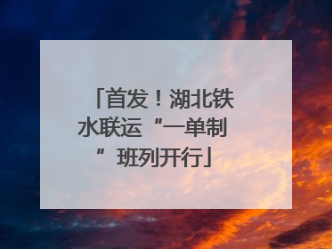 首发！湖北铁水联运“一单制”班列开行