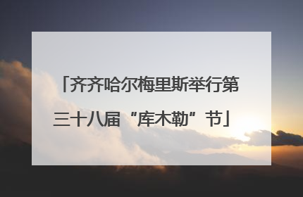 齐齐哈尔梅里斯举行第三十八届“库木勒”节