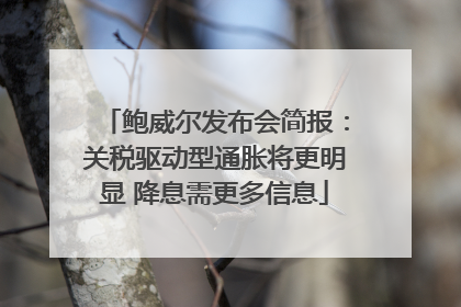鲍威尔发布会简报：关税驱动型通胀将更明显 降息需更多信息