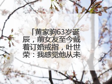 黄家驹63岁诞辰，前女友至今戴着订婚戒指，叶世荣：我感觉他从未离开过