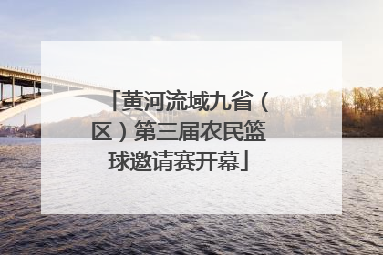 黄河流域九省（区）第三届农民篮球邀请赛开幕