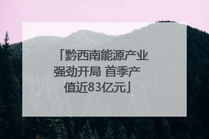 黔西南能源产业强劲开局 首季产值近83亿元