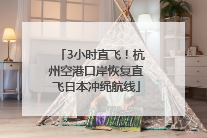 3小时直飞！杭州空港口岸恢复直飞日本冲绳航线